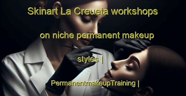 Skinart La Creueta workshops on niche permanent makeup styles | PermanentmakeupTraining | PermanentmakeupClasses | SkinartTraining-Spain